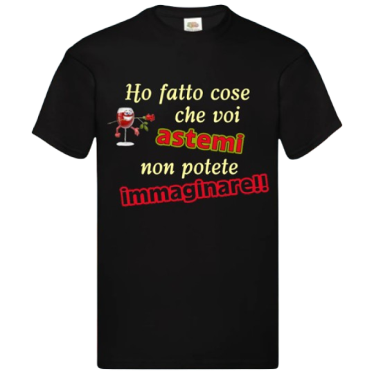 Maglietta: ho fatto cose che voi astemi non potete immaginare (nera)