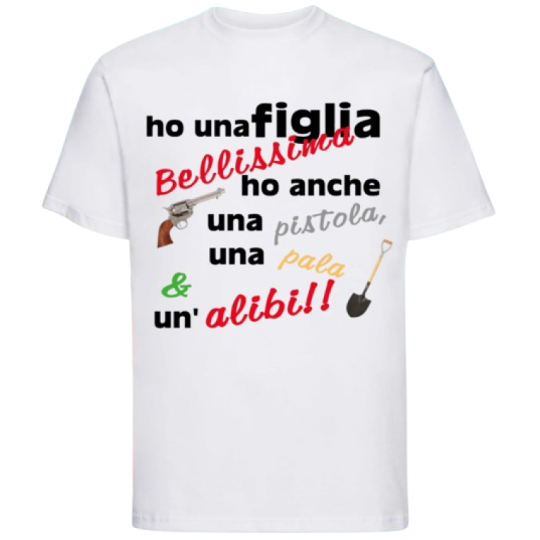 Maglietta: ho una figlia bellissima ho anche una pistola, una pala & un'alibi!!