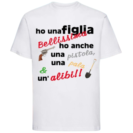 Maglietta: ho una figlia bellissima ho anche una pistola, una pala & un'alibi!!