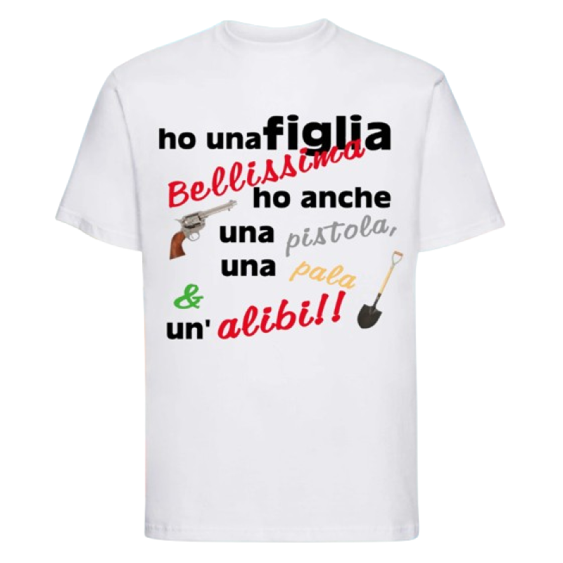 Maglietta: ho una figlia bellissima ho anche una pistola, una pala & un'alibi!!