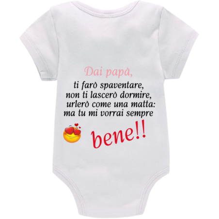 Body: dai papà, ti farò spaventare, non ti lascerò dormire, urlerò come una matta ma tu mi vorrai sempre bene!! (femmina)
