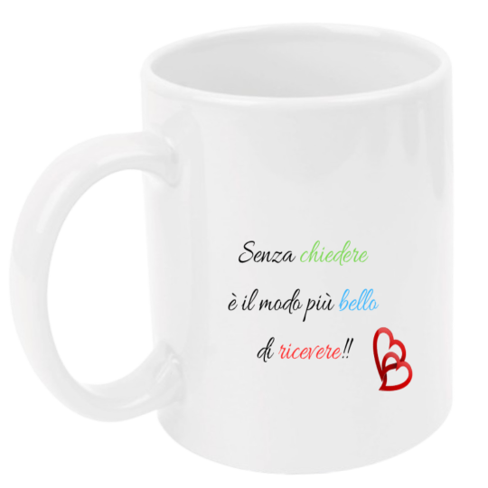 Tazza: senza chiedere è il modo più bello di ricevere!!