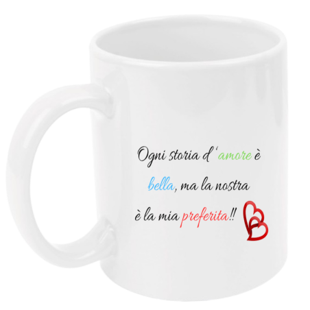 Tazza: ogni storia d'amore è bella, ma la nostra è la mia preferita!!