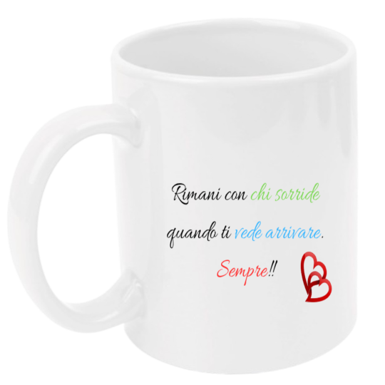 Tazza: rimani con chi sorride quando ti vede arrivare. sempre!!